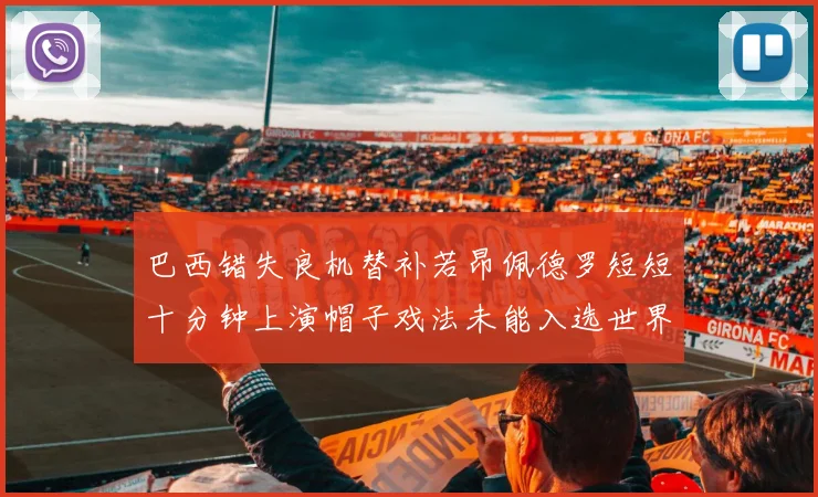巴西错失良机替补若昂佩德罗短短十分钟上演帽子戏法未能入选世界杯名单