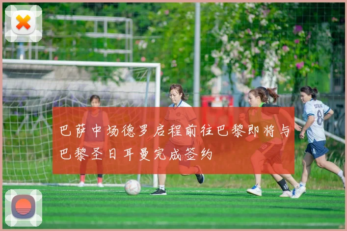 巴萨中场德罗启程前往巴黎即将与巴黎圣日耳曼完成签约